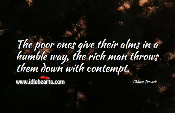 The poor ones give their alms in a humble way, the rich man throws them down with contempt. Chinese Proverbs Image