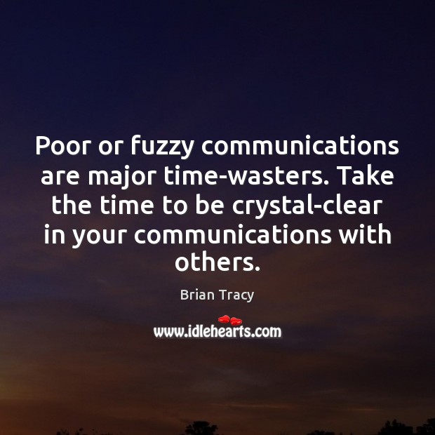 Poor or fuzzy communications are major time-wasters. Take the time to be Image