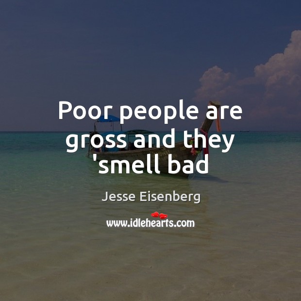 Poor people are gross and they ‘smell bad Jesse Eisenberg Picture Quote