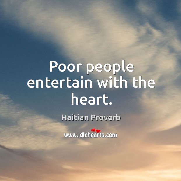 Poor people entertain with the heart. Haitian Proverbs Image