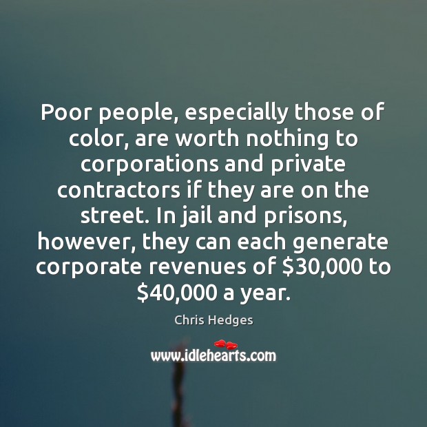Poor people, especially those of color, are worth nothing to corporations and Chris Hedges Picture Quote