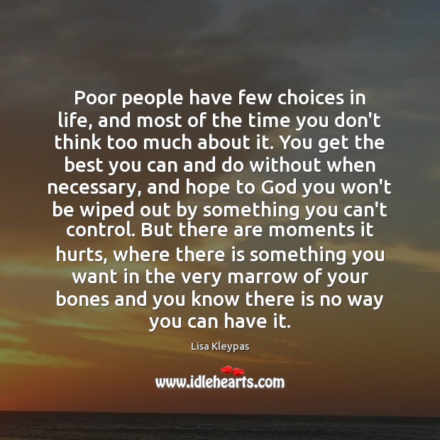 Poor people have few choices in life, and most of the time Lisa Kleypas Picture Quote
