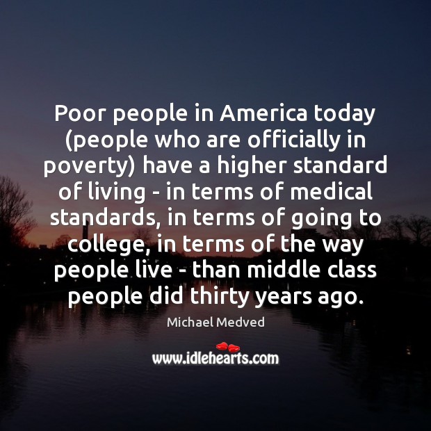 Poor people in America today (people who are officially in poverty) have Michael Medved Picture Quote