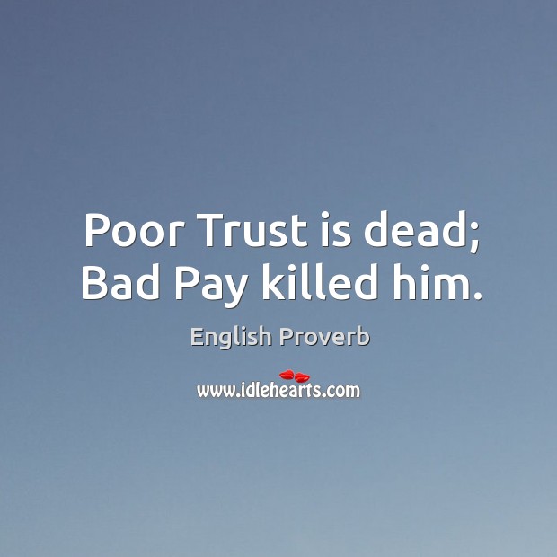 Poor trust is dead; bad pay killed him. Trust Quotes Image