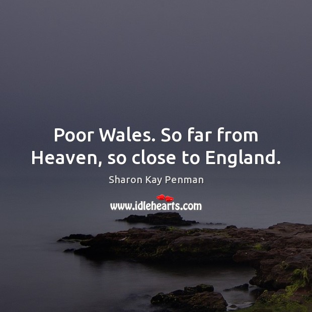Poor Wales. So far from Heaven, so close to England. Image