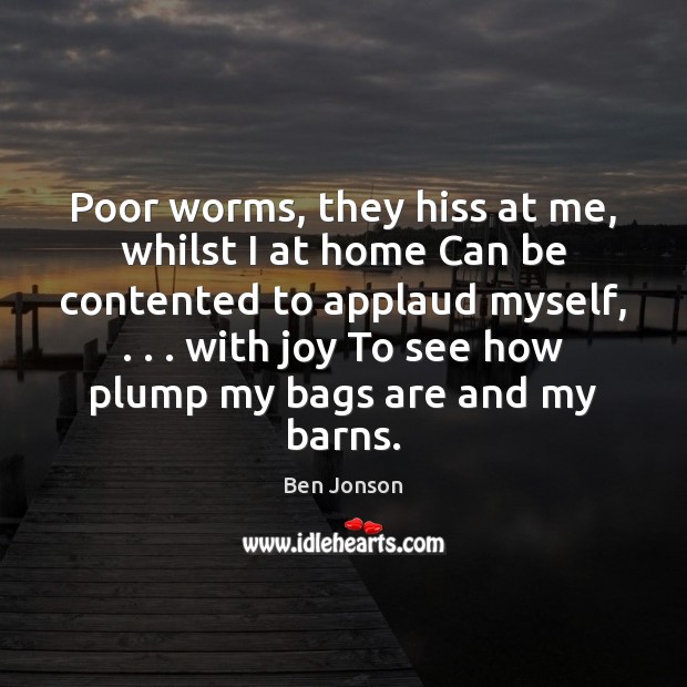 Poor worms, they hiss at me, whilst I at home Can be Ben Jonson Picture Quote
