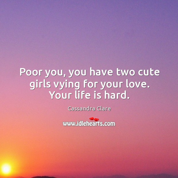 Poor you, you have two cute girls vying for your love. Your life is hard. Image