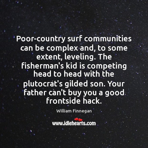 Poor-country surf communities can be complex and, to some extent, leveling. The William Finnegan Picture Quote
