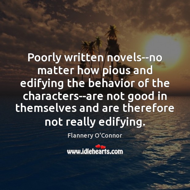 Poorly written novels–no matter how pious and edifying the behavior of the Flannery O’Connor Picture Quote