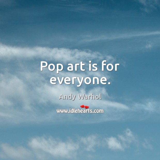 Pop art is for everyone. Andy Warhol Picture Quote