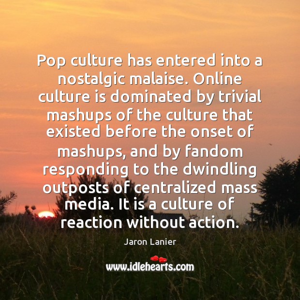Pop culture has entered into a nostalgic malaise. Online culture is dominated Image