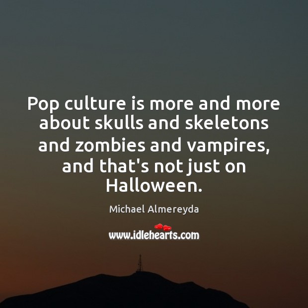 Pop culture is more and more about skulls and skeletons and zombies Halloween Quotes Image