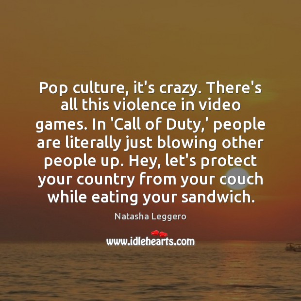 Pop culture, it’s crazy. There’s all this violence in video games. In Culture Quotes Image