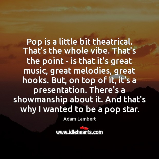 Pop is a little bit theatrical. That’s the whole vibe. That’s the Adam Lambert Picture Quote