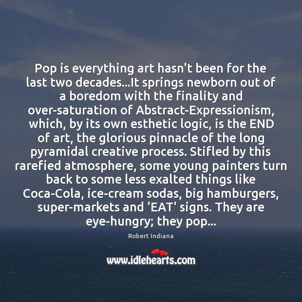 Pop is everything art hasn’t been for the last two decades…It Robert Indiana Picture Quote
