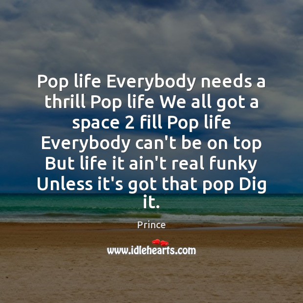 Pop life Everybody needs a thrill Pop life We all got a Prince Picture Quote