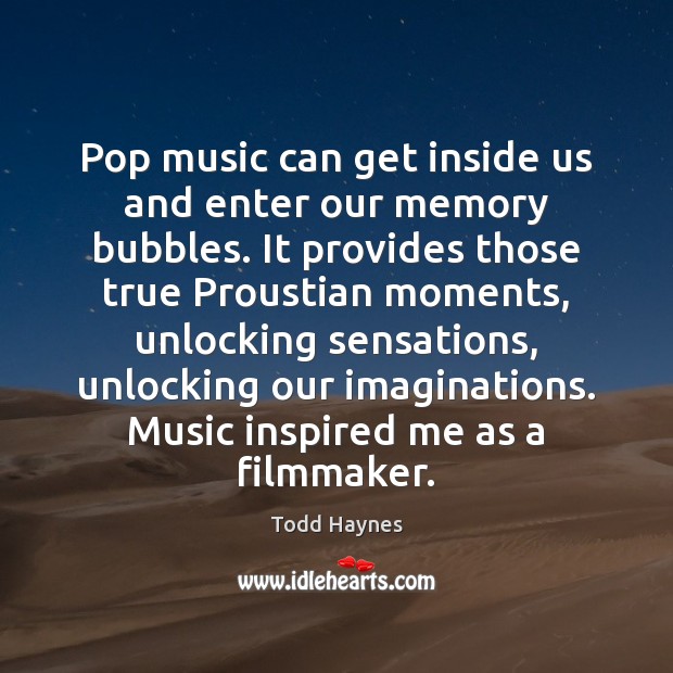 Pop music can get inside us and enter our memory bubbles. It Todd Haynes Picture Quote