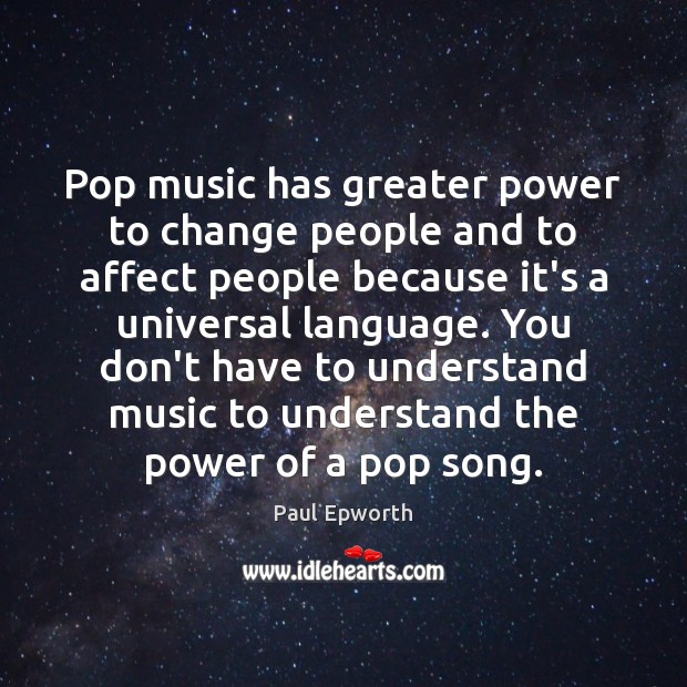 Pop music has greater power to change people and to affect people Image
