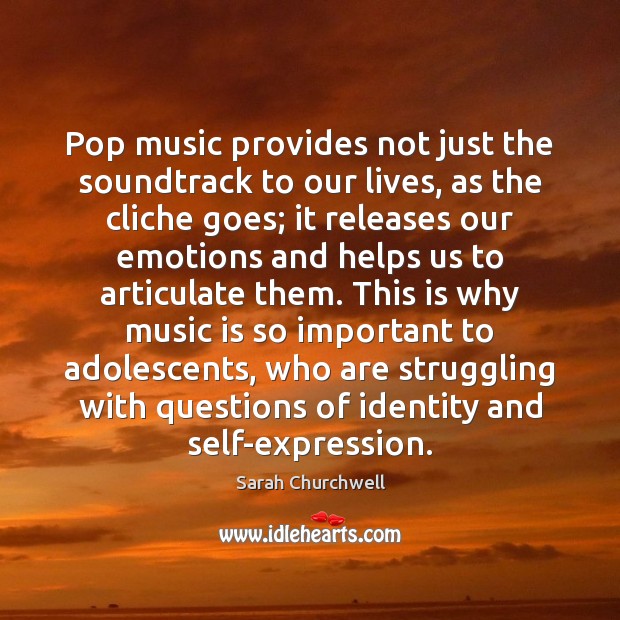 Pop music provides not just the soundtrack to our lives, as the Sarah Churchwell Picture Quote