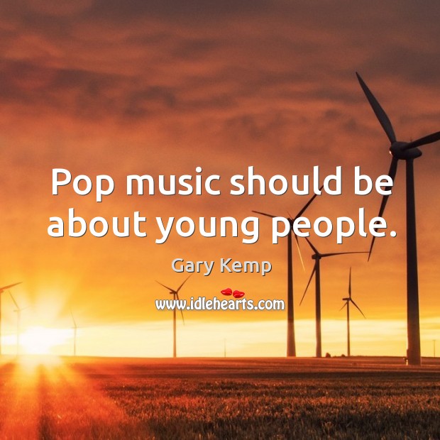 Pop music should be about young people. Image