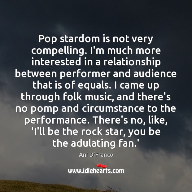 Pop stardom is not very compelling. I’m much more interested in a Image