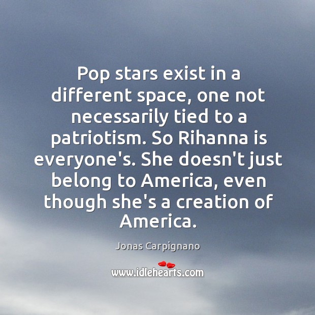 Pop stars exist in a different space, one not necessarily tied to Jonas Carpignano Picture Quote