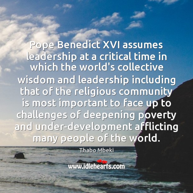Pope Benedict XVI assumes leadership at a critical time in which the Thabo Mbeki Picture Quote