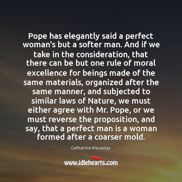 Pope has elegantly said a perfect woman’s but a softer man. And Catharine Macaulay Picture Quote