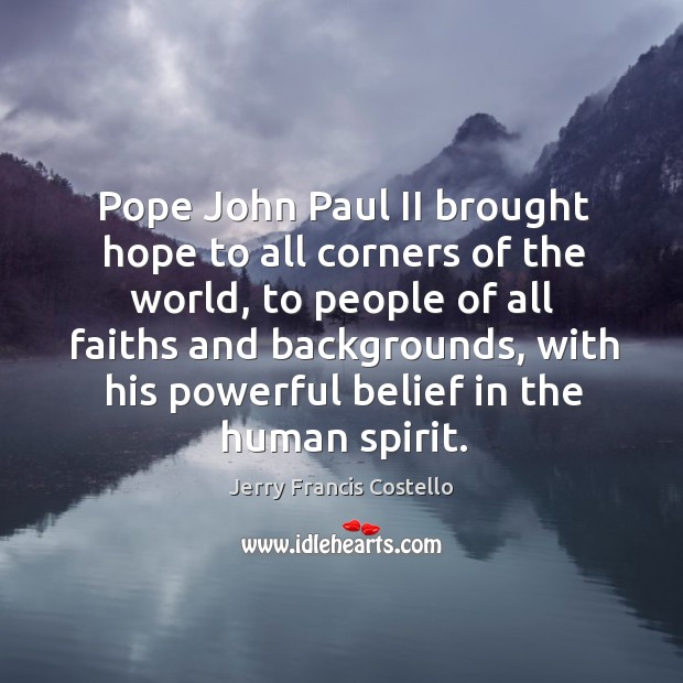 Pope john paul ii brought hope to all corners of the world, to people of all faiths and Jerry Francis Costello Picture Quote