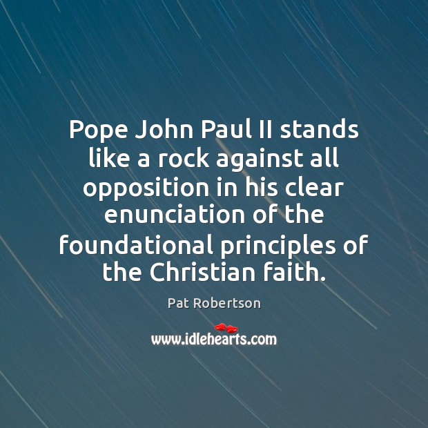 Pope John Paul II stands like a rock against all opposition in Pat Robertson Picture Quote