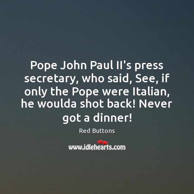 Pope John Paul II’s press secretary, who said, See, if only the Red Buttons Picture Quote