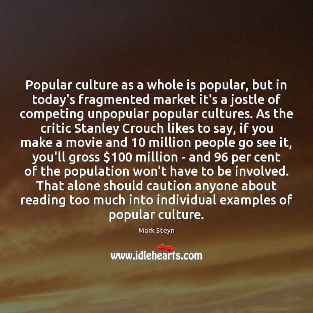 Popular culture as a whole is popular, but in today’s fragmented market Mark Steyn Picture Quote