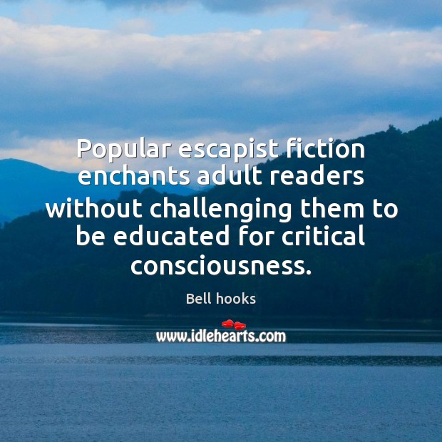Popular escapist fiction enchants adult readers without challenging them to be educated Bell hooks Picture Quote