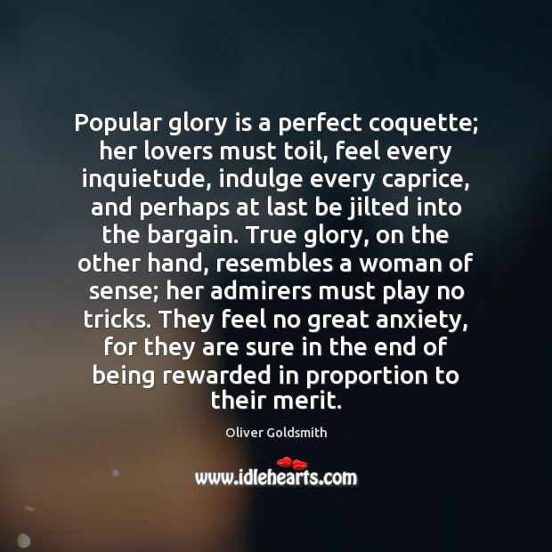 Popular glory is a perfect coquette; her lovers must toil, feel every Oliver Goldsmith Picture Quote