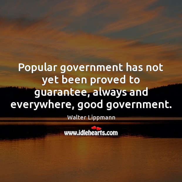 Popular government has not yet been proved to guarantee, always and everywhere, Walter Lippmann Picture Quote