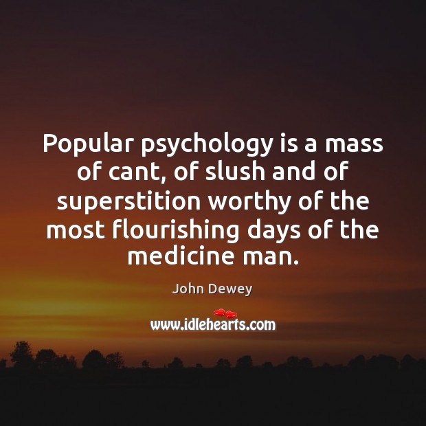 Popular psychology is a mass of cant, of slush and of superstition John Dewey Picture Quote
