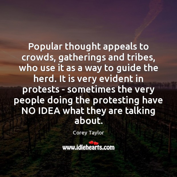 Popular thought appeals to crowds, gatherings and tribes, who use it as Corey Taylor Picture Quote
