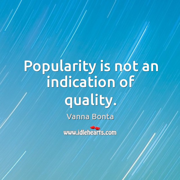 Popularity is not an indication of quality. Vanna Bonta Picture Quote