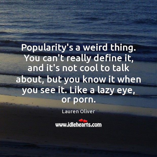 Popularity’s a weird thing. You can’t really define it, and it’s not Cool Quotes Image