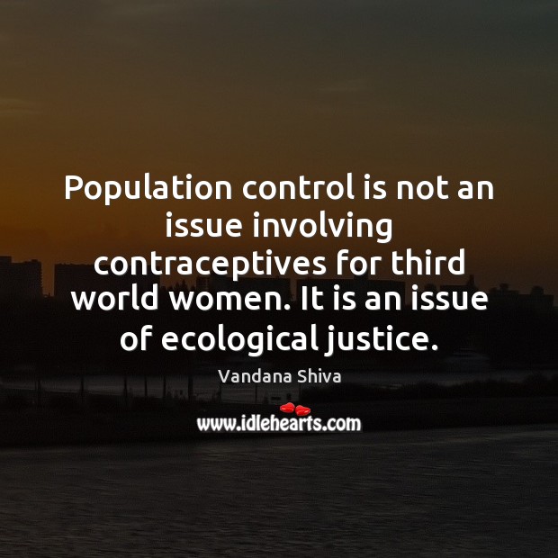 Population control is not an issue involving contraceptives for third world women. Vandana Shiva Picture Quote