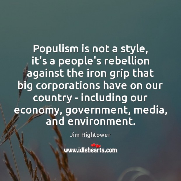 Populism is not a style, it’s a people’s rebellion against the iron Jim Hightower Picture Quote