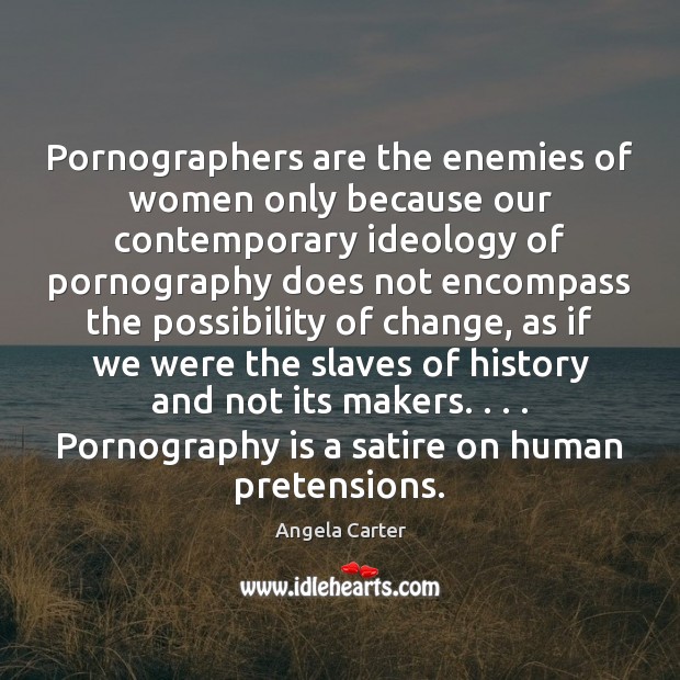 Pornographers are the enemies of women only because our contemporary ideology of Angela Carter Picture Quote