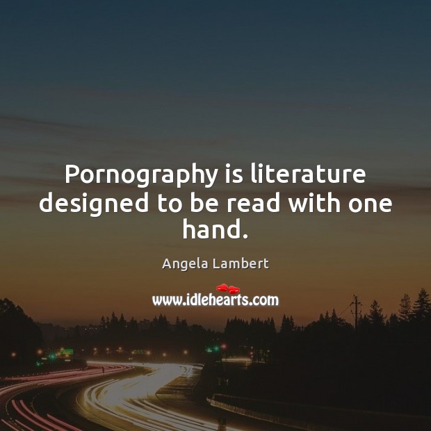 Pornography is literature designed to be read with one hand. Image