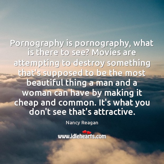 Pornography is pornography, what is there to see? Movies are attempting to Nancy Reagan Picture Quote
