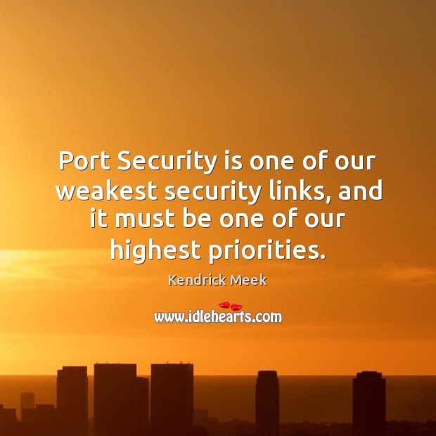 Port Security is one of our weakest security links, and it must Kendrick Meek Picture Quote