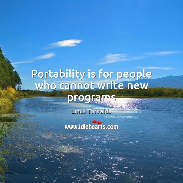 Portability is for people who cannot write new programs Linus Torvalds Picture Quote