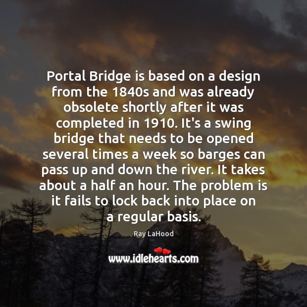 Portal Bridge is based on a design from the 1840s and was Ray LaHood Picture Quote