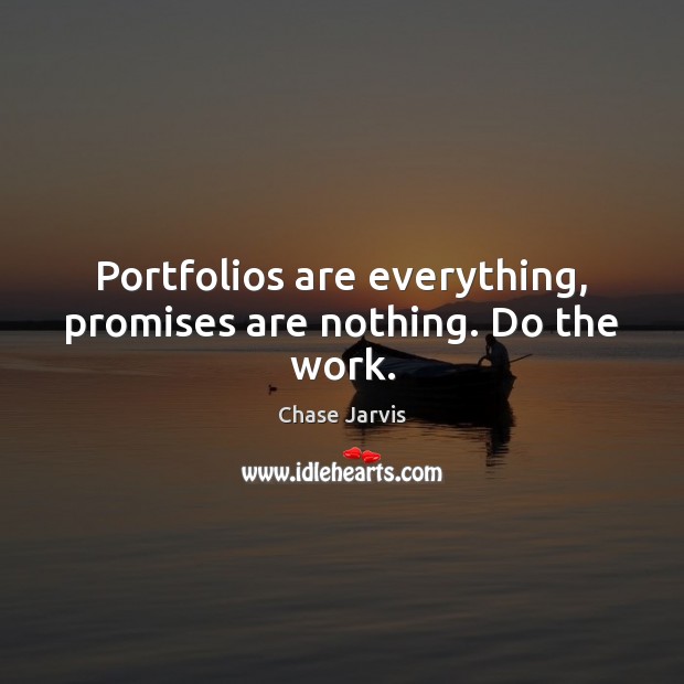 Portfolios are everything, promises are nothing. Do the work. Image