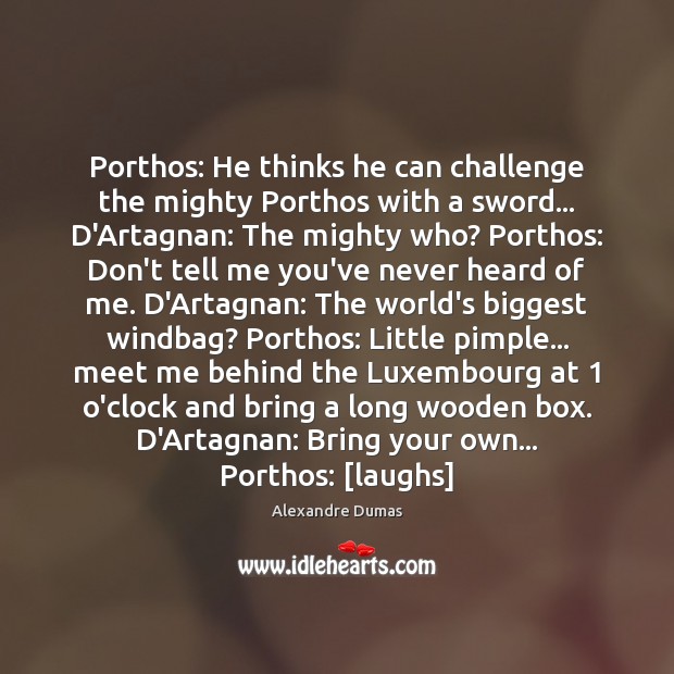 Porthos: He thinks he can challenge the mighty Porthos with a sword… Alexandre Dumas Picture Quote