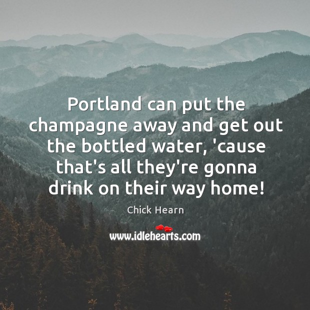 Portland can put the champagne away and get out the bottled water, Chick Hearn Picture Quote